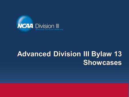 Advanced Division III Bylaw 13 Showcases. Overview Distinction between a tryout event and a camp/clinic. Recruiting or scouting services. Coach involvement.