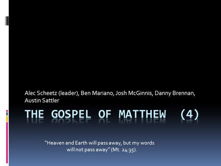 Alec Scheetz (leader), Ben Mariano, Josh McGinnis, Danny Brennan, Austin Sattler “Heaven and Earth will pass away, but my words will not pass away” (Mt.