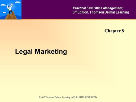 Legal Marketing Practical Law Office Management, 3 rd Edition, Thomson Delmar Learning Chapter 8 ©2007 Thomson Delmar Learning. ALL RIGHTS RESERVED.