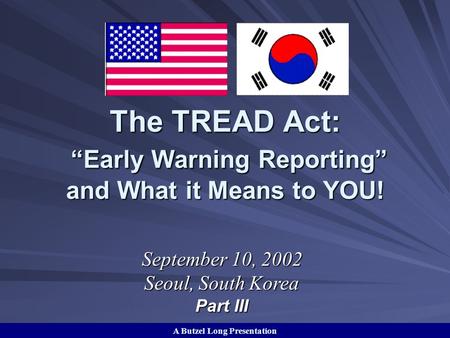 A Butzel Long Presentation The TREAD Act: “Early Warning Reporting” and What it Means to YOU! September 10, 2002 Seoul, South Korea Part III.