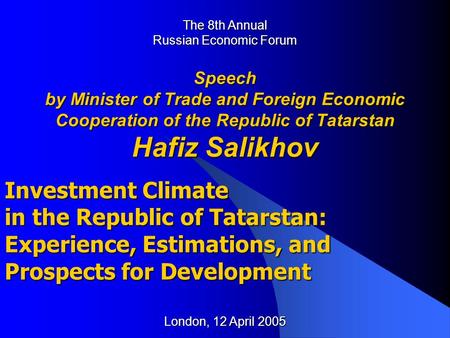 Speech by Minister of Trade and Foreign Economic Cooperation of the Republic of Tatarstan Hafiz Salikhov The 8th Annual Russian Economic Forum Investment.