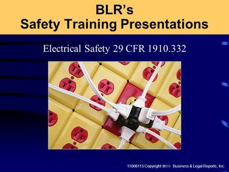 11006115 Copyright  Business & Legal Reports, Inc. Electrical Safety 29 CFR 1910.332 BLR’s Safety Training Presentations.