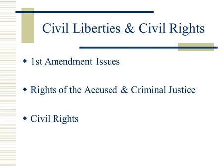 Civil Liberties & Civil Rights  1st Amendment Issues  Rights of the Accused & Criminal Justice  Civil Rights.