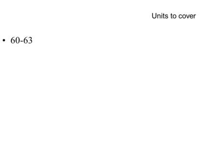 Units to cover 60-63. Homework 8 Unit 56 problems 6,7 Unit 59 problems 6, 8, 9 Unit 60 problems 6, 8, 11 Unit 61 problems 4, 7 Unit 62, problem 8.