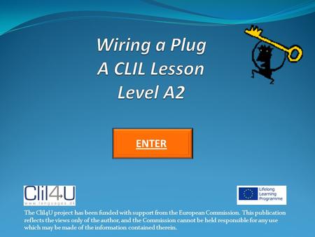 ENTER The Clil4U project has been funded with support from the European Commission. This publication reflects the views only of the author, and the Commission.