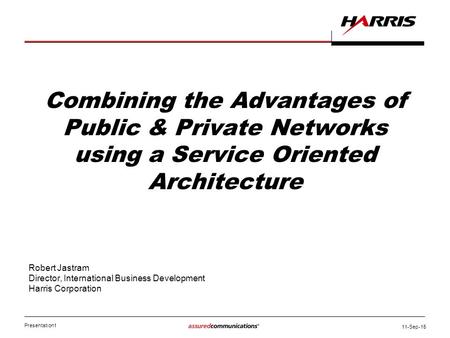 Presentation1 11-Sep-15 Combining the Advantages of Public & Private Networks using a Service Oriented Architecture Robert Jastram Director, International.