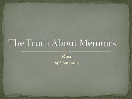 英三 1 24 th Jan. 2014. The word “memoir” is a French word that means “memory.” In a memoir, an author recalls meaningful experiences in his or her life.