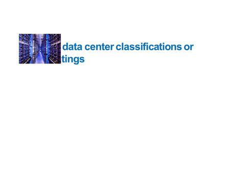 data center classifications or ratings