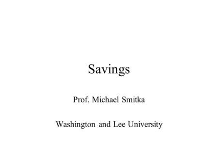 Savings Prof. Michael Smitka Washington and Lee University.