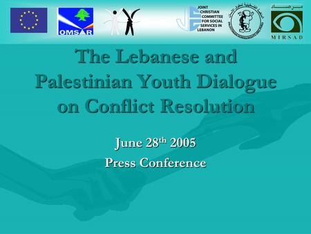 The Lebanese and Palestinian Youth Dialogue on Conflict Resolution June 28 th 2005 Press Conference.