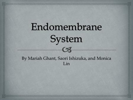 By Mariah Ghant, Saori Ishizuka, and Monica Lin.   The set of membranes found in eukaryotic cells that carry out a variety of tasks in the cell  Tasks.