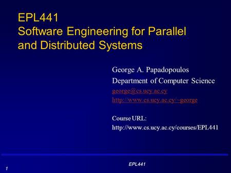 EPL441 1 EPL441 Software Engineering for Parallel and Distributed Systems George A. Papadopoulos Department of Computer Science