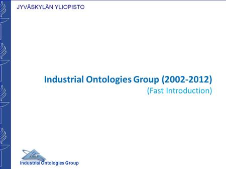 Industrial Ontologies Group (2002-2012) (Fast Introduction) Industrial Ontologies Group.