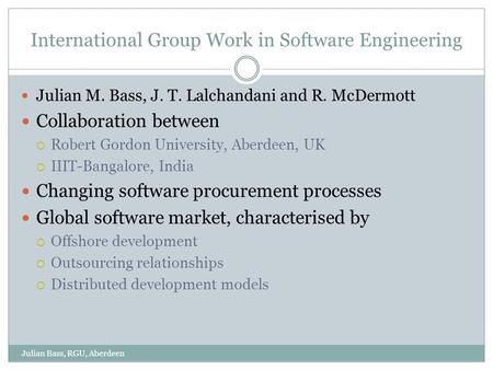 International Group Work in Software Engineering Julian M. Bass, J. T. Lalchandani and R. McDermott Collaboration between  Robert Gordon University, Aberdeen,