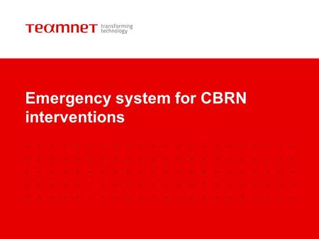 Emergency system for CBRN interventions. TeamNet – Agile security solutions provider TeamNet has 12 years’ experience working with European public authorities.