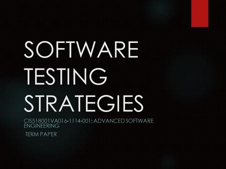 SOFTWARE TESTING STRATEGIES CIS518001VA016-1114-001: ADVANCED SOFTWARE ENGINEERING TERM PAPER.