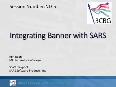 Ron Bean Mt. San Antonio College Scott Claypool SARS Software Products, Inc Session Number:ND-5.