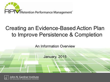 Creating an Evidence-Based Action Plan to Improve Persistence & Completion An Information Overview January, 2015.