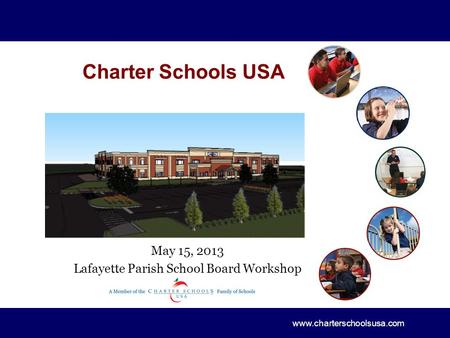 www.charterschoolsusa.com Charter Schools USA May 15, 2013 Lafayette Parish School Board Workshop.