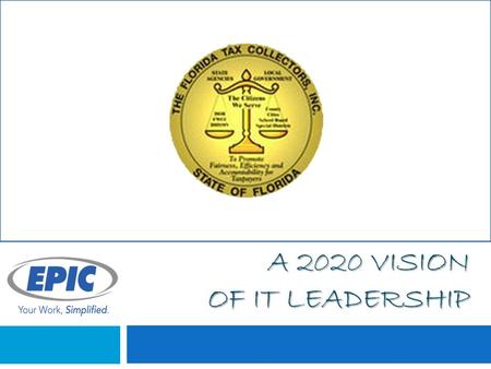 A 2020 VISION OF IT LEADERSHIP. Tom Babington, CCIO, Vice President – Technology Solutions Phone: (407) 381- 3742 EPIC ENGINEERING.