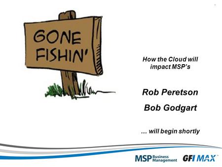 1 How the Cloud will impact MSP’s Rob Peretson Bob Godgart … will begin shortly.