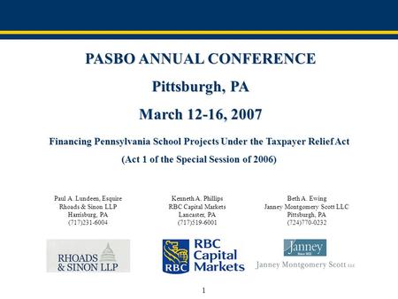 1 PASBO ANNUAL CONFERENCE Pittsburgh, PA March 12-16, 2007 Financing Pennsylvania School Projects Under the Taxpayer Relief Act (Act 1 of the Special Session.