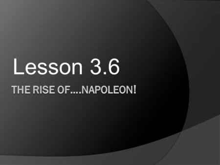 Lesson 3.6. Knight’s Charge  Who filled the “power vacuum” that was created after Louis XVI was executed?  What happened during the “Reign of Terror?”