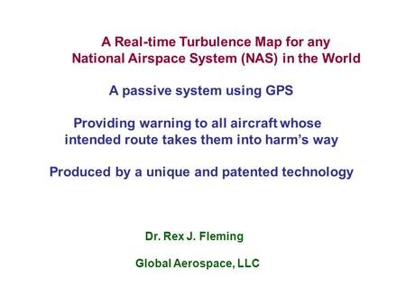 A Real-time Turbulence Map for any National Airspace System (NAS) in the World A passive system using GPS Providing warning to all aircraft whose intended.