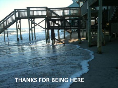 Thanks for Being Here THANKS FOR BEING HERE. Funding the North Topsail Beach Beach Erosion Management Program Funding Workshop Series # 3A and 3B August.