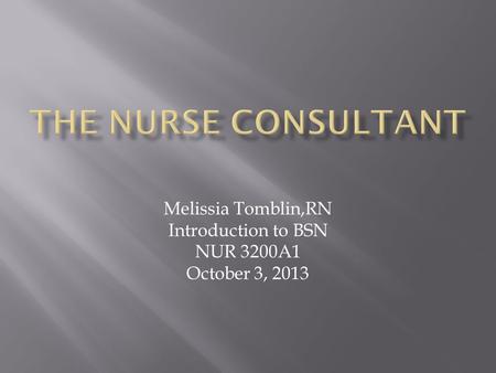 Melissia Tomblin,RN Introduction to BSN NUR 3200A1 October 3, 2013.