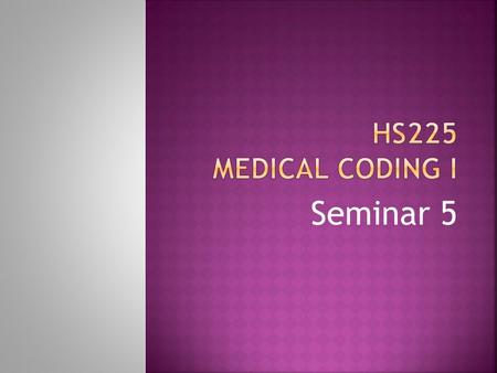 HS225 Medical coding i Seminar 5.