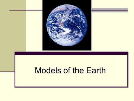 Models of the Earth. Models in Science Making models of things in Science can be thought of as the Art of constructing models which approximate the.