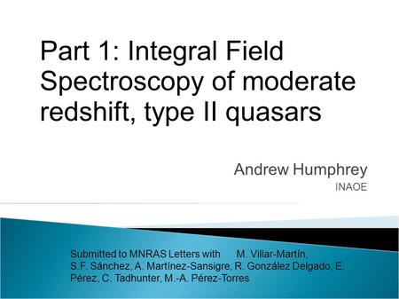 Andrew Humphrey INAOE Submitted to MNRAS Letters with M. Villar-Martín, S.F. Sánchez, A. Martínez-Sansigre, R. González Delgado, E. Pérez, C. Tadhunter,