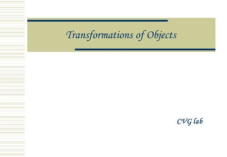 Transformations of Objects CVG lab. Introduction  Affine transformations : Affine transformations are a fundamental cornerstone of computer graphics.