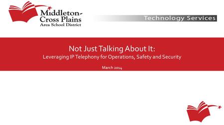 Not Just Talking About It: Leveraging IP Telephony for Operations, Safety and Security March 2014.