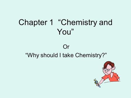 Chapter 1 “Chemistry and You” Or “Why should I take Chemistry?”