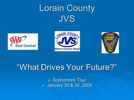 Lorain County JVS “What Drives Your Future?”  Sophomore Tour  January 29 & 30, 2009.