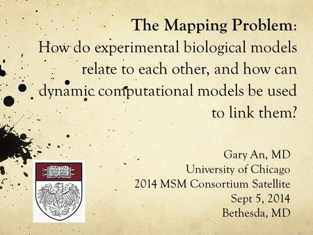 The Mapping Problem: How do experimental biological models relate to each other, and how can dynamic computational models be used to link them? Gary An,