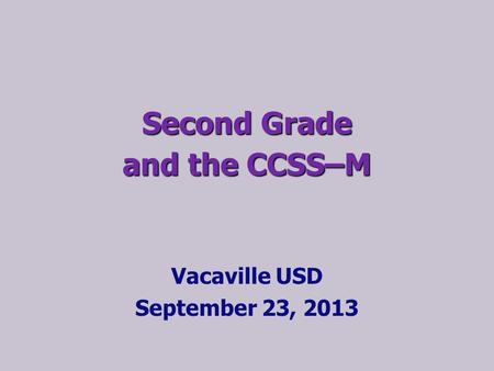 Second Grade and the CCSS–M Vacaville USD September 23, 2013.