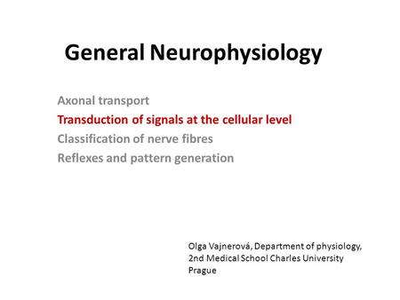 General Neurophysiology Axonal transport Transduction of signals at the cellular level Classification of nerve fibres Reflexes and pattern generation Olga.