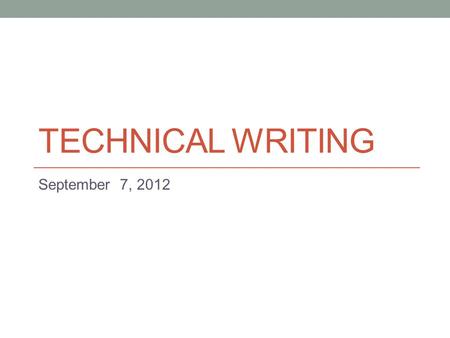 TECHNICAL WRITING September 7, 2012. Today Overview of job-related writing.