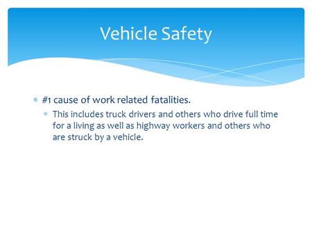  #1 cause of work related fatalities.  This includes truck drivers and others who drive full time for a living as well as highway workers and others.