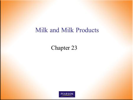 Milk and Milk Products Chapter 23. Introductory Foods, 13 th ed. Bennion and Scheule © 2010 Pearson Higher Education, Upper Saddle River, NJ 07458. All.