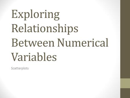 Exploring Relationships Between Numerical Variables Scatterplots.