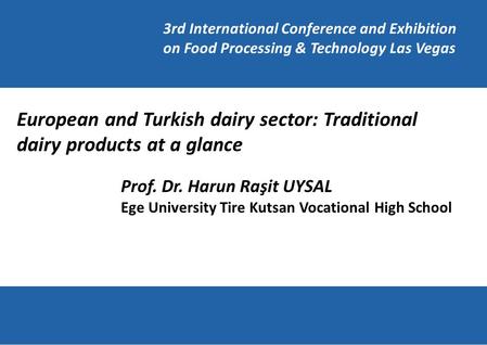 Prof. Dr. Harun Raşit UYSAL Ege University Tire Kutsan Vocational High School European and Turkish dairy sector: Traditional dairy products at a glance.