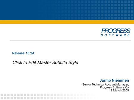 © 2009 Progress Software Corporation 1 Click to Edit Master Subtitle Style Overview of OpenEdge® GUI for.NET Release 10.2A Jarmo Nieminen Senior Technical.