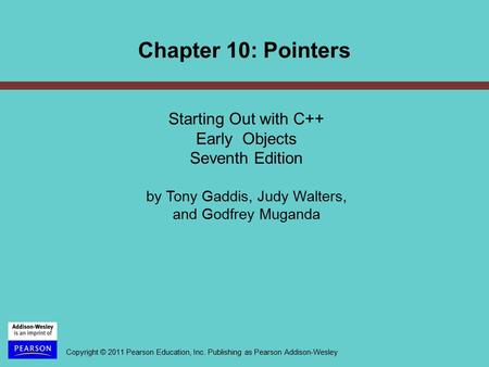 Copyright © 2011 Pearson Education, Inc. Publishing as Pearson Addison-Wesley Starting Out with C++ Early Objects Seventh Edition by Tony Gaddis, Judy.