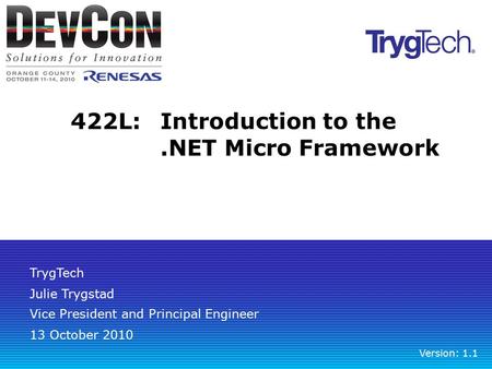 422L:Introduction to the.NET Micro Framework Julie Trygstad Vice President and Principal Engineer Version: 1.1 TrygTech 13 October 2010.