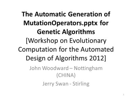 The Automatic Generation of MutationOperators.pptx for Genetic Algorithms [Workshop on Evolutionary Computation for the Automated Design of Algorithms.