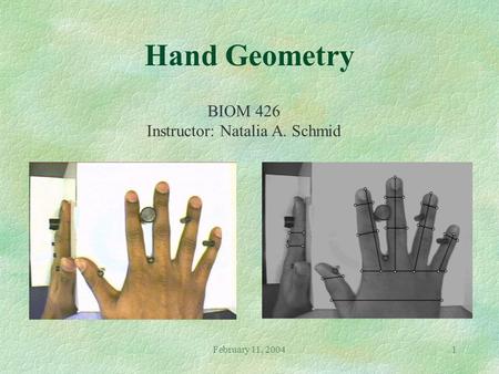 February 11, 20041 Hand Geometry BIOM 426 Instructor: Natalia A. Schmid.